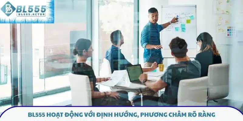 BL555 hoạt động với định hướng, phương châm rõ ràng