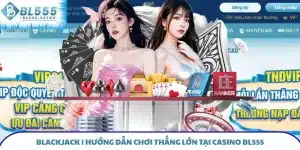 Blackjack - Hướng Dẫn Chơi Thắng Lớn Tại Casino BL555