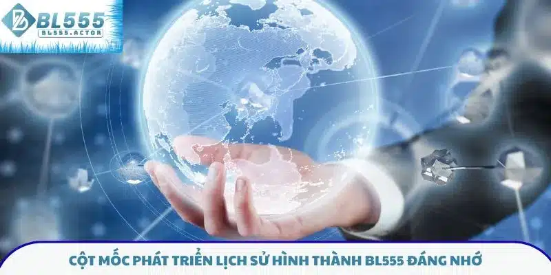Cột mốc phát triển lịch sử hình thành BL555 đáng nhớ