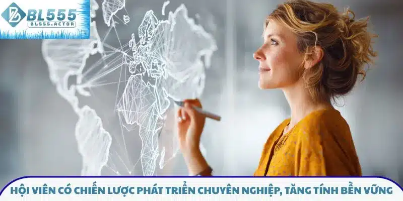 Hội viên có chiến lược phát triển chuyên nghiệp, tăng tính bền vững