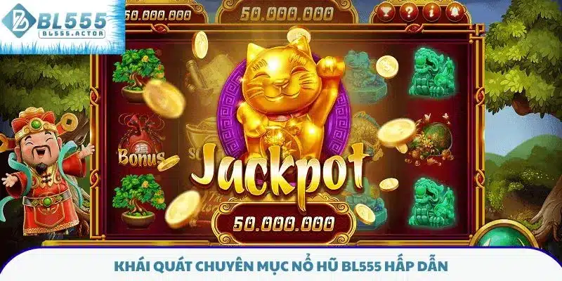 Khái quát chuyên mục nổ hũ BL555 hấp dẫn