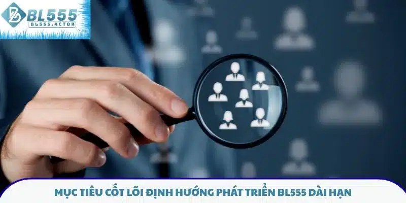 Mục tiêu cốt lõi định hướng phát triển BL555 dài hạn