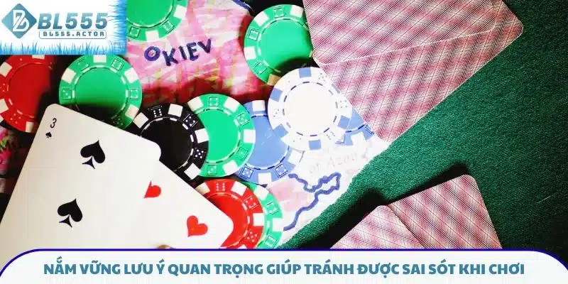 Nắm vững lưu ý quan trọng giúp tránh được sai sót khi chơi