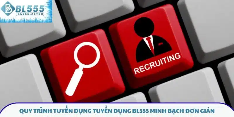 Quy trình tuyển dụng tuyển dụng BL555 minh bạch đơn giản