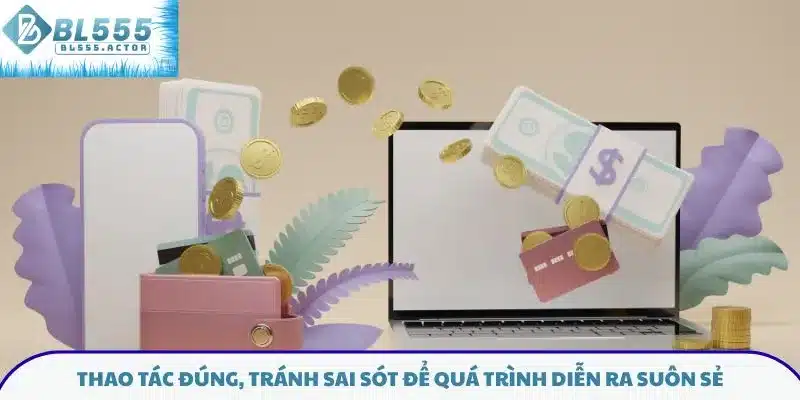 Thao tác đúng, tránh sai sót để quá trình diễn ra suôn sẻ