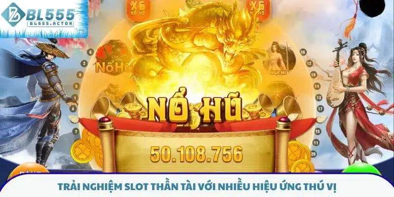 Trải nghiệm slot thần tài với nhiều hiệu ứng thú vị