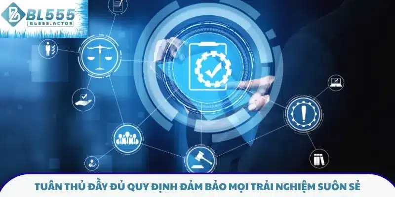 Tuân thủ đầy đủ quy định đảm bảo mọi trải nghiệm suôn sẻ